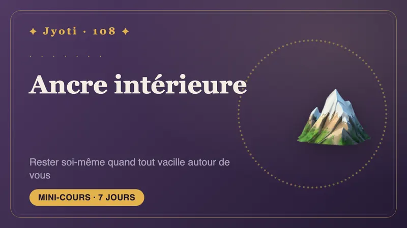 Ancre intérieure : 7 jours de stabilité — Restez vous-même quand tout vacille autour de vous : construisez une ancre intérieure à laquelle revenir.