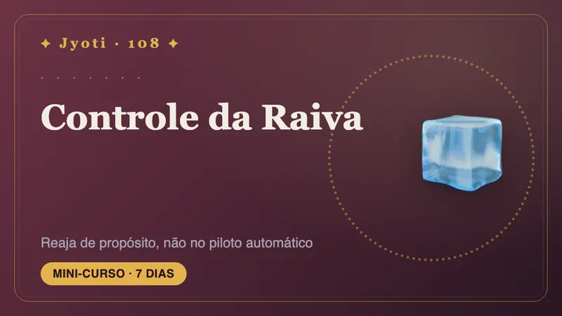 Controle da Raiva: 7 Dias — Responda com intenção, não no piloto automático: entenda a sua raiva e dê a ela uma saída segura.