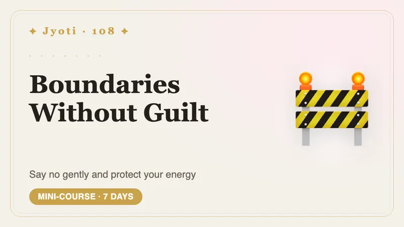 Boundaries Without Guilt: 7 Days — Say no gently and without guilt — and protect your time and energy.