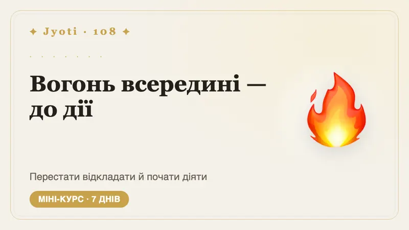 Вогонь всередині: 7 днів до дії — Сім днів, щоб починати раніше, ніж з'явиться «готовність»: по одній маленькій дії в ритмі, який підказує Ваша карта.