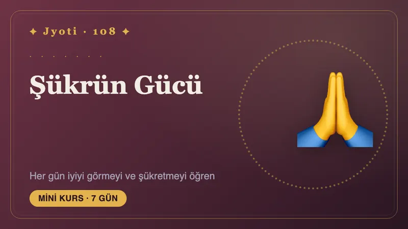 Şükrün Gücü: 7 Gün — Sizi zaten ayakta tutanı fark etmek için bir hafta: kurs bittikten sonra da kalan günlük bir şükran pratiği.