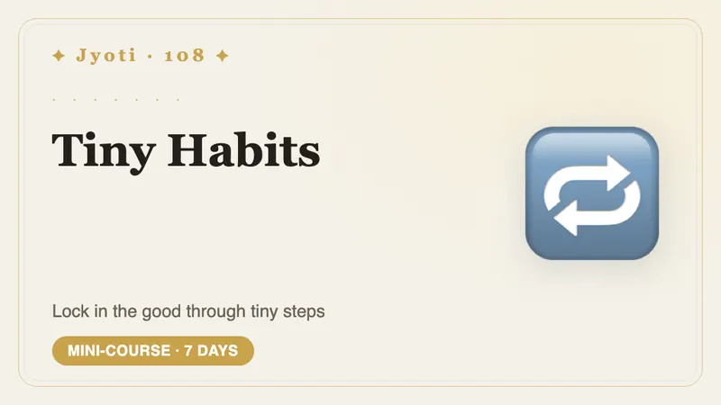 Tiny Habits: 7 Days — Lock in good habits through tiny steps — small enough that you actually keep them.