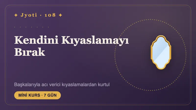 Kendinizi Kıyaslamayı Bırakın: 7 Gün — Hayatınızı başkalarının vitrinleriyle ölçmeyi bırakın — ve kendi yolunuzu haritanızın ışığında görün.