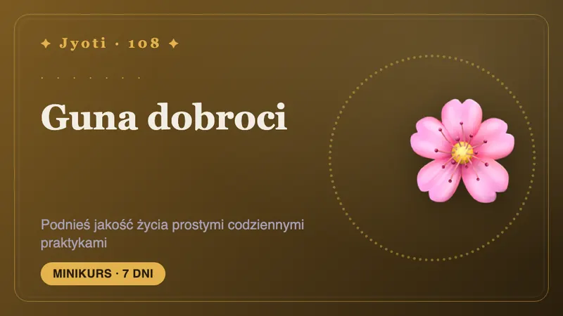 Guna dobroci: 7 dni — Więcej sattwy — jasności, lekkości i spokoju — w zwykłych dniach dzięki małym praktykom wedyjskim.