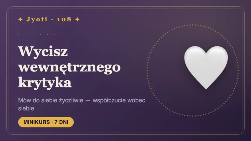 Wycisz wewnętrznego krytyka: 7 dni — Ściszyć wewnętrznego krytyka i nauczyć się mówić do siebie tak, jak do przyjaciela.