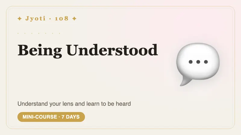 Being Understood: 7 Days — Understand the lens you speak through, and learn to say things so that people really hear you.